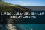 91网盘点：八卦3大误区，圈内人上榜理由罕见令人瞬间沦陷
