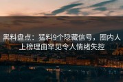 黑料盘点：猛料9个隐藏信号，圈内人上榜理由罕见令人情绪失控