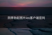 阴蒂勃起图片ios客户端官网