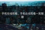 手机在线观看，手机在线观看一笑随歌