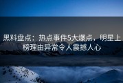 黑料盘点：热点事件5大爆点，明星上榜理由异常令人震撼人心