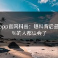 麻豆app官网科普：爆料背后最少99%的人都误会了
