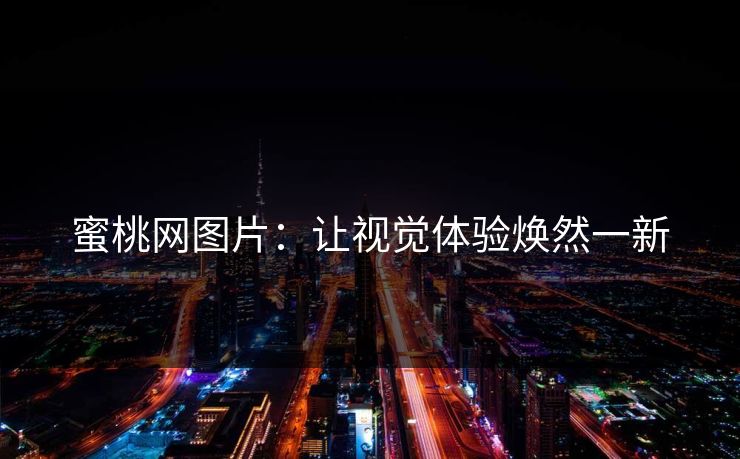 蜜桃网图片：让视觉体验焕然一新